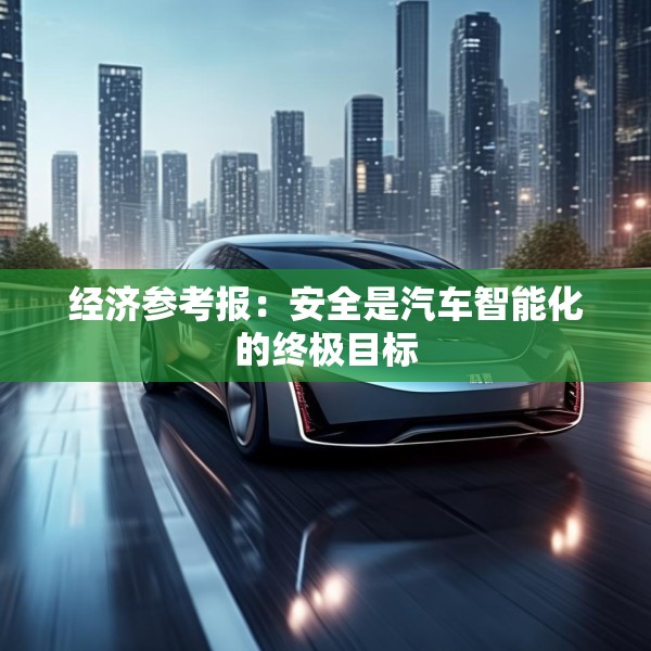 经济参考报：安全是汽车智能化的终极目标
