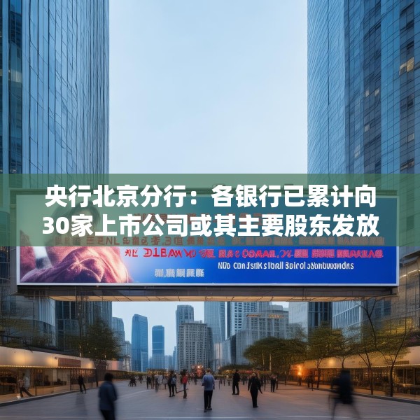 央行北京分行：各银行已累计向30家上市公司或其主要股东发放贷款142亿元