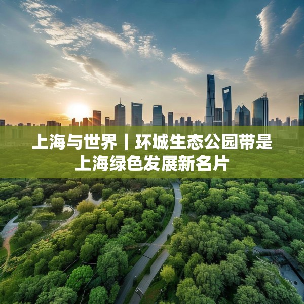 上海与世界｜环城生态公园带是上海绿色发展新名片