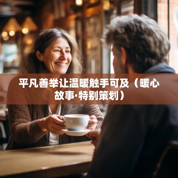 平凡善举让温暖触手可及（暖心故事·特别策划）