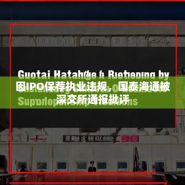 因IPO保荐执业违规，国泰海通被深交所通报批评
