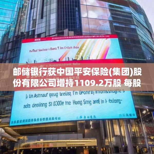 邮储银行获中国平安保险(集团)股份有限公司增持1109.2万股 每股作价约5.07港元