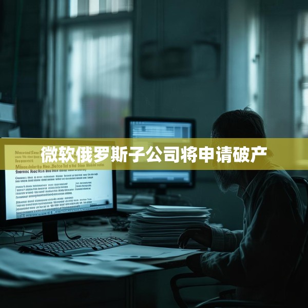 微软俄罗斯子公司将申请破产