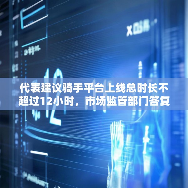 代表建议骑手平台上线总时长不超过12小时，市场监管部门答复