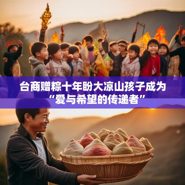 台商赠粽十年盼大凉山孩子成为“爱与希望的传递者”