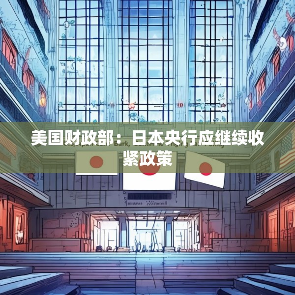 美国财政部：日本央行应继续收紧政策