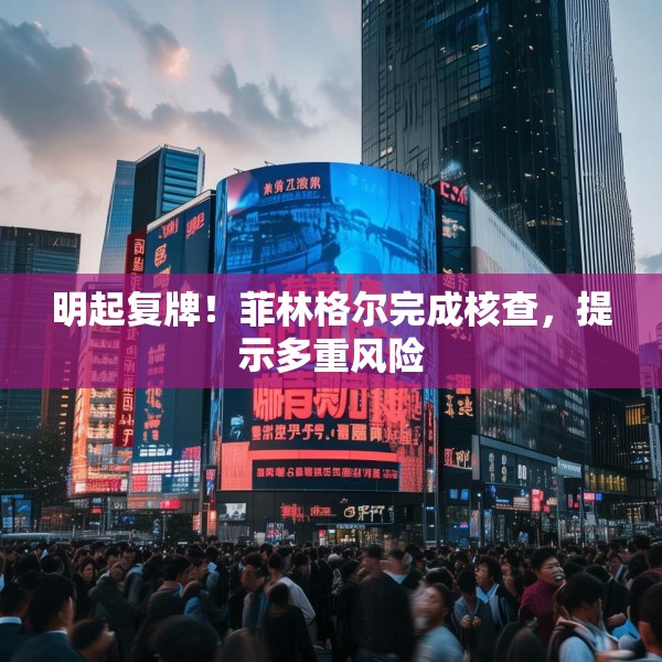 明起复牌！菲林格尔完成核查，提示多重风险