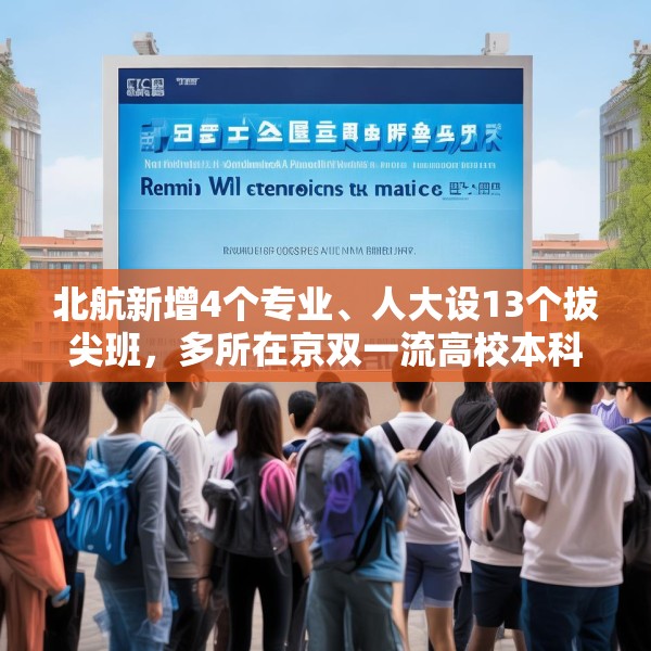北航新增4个专业、人大设13个拔尖班，多所在京双一流高校本科扩招