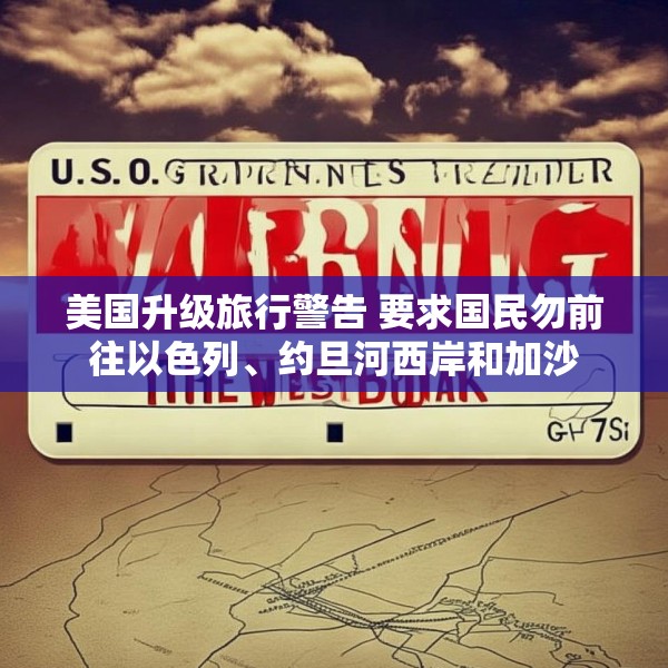 美国升级旅行警告 要求国民勿前往以色列、约旦河西岸和加沙