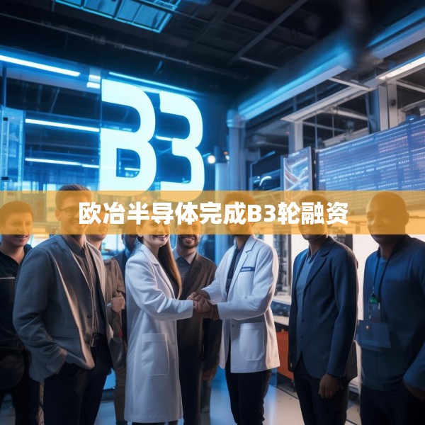 欧冶半导体完成B3轮融资