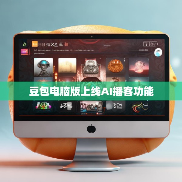 豆包电脑版上线AI播客功能