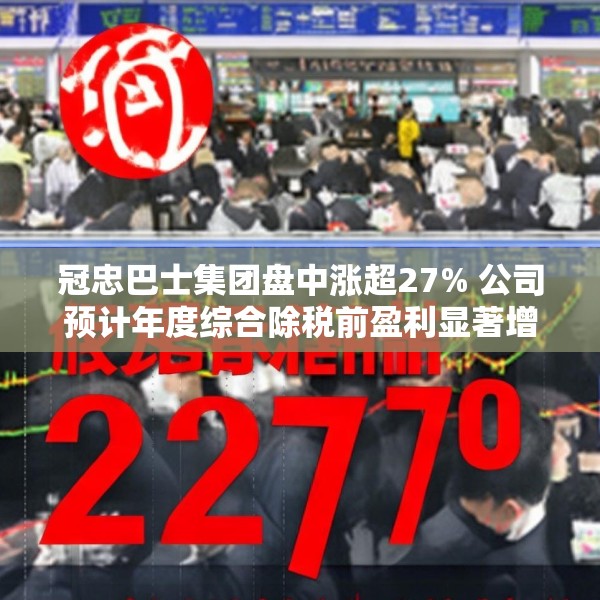 冠忠巴士集团盘中涨超27% 公司预计年度综合除税前盈利显著增长至约1.65亿港元