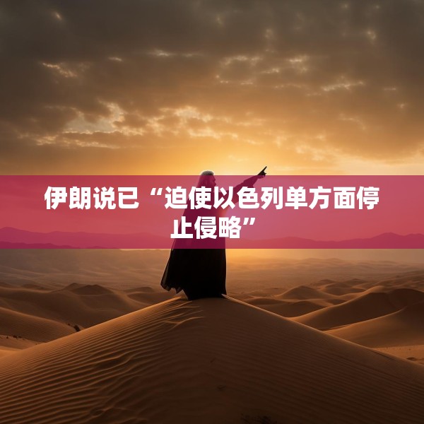 伊朗说已“迫使以色列单方面停止侵略”