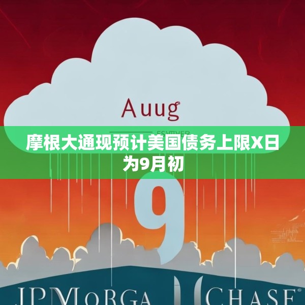 摩根大通现预计美国债务上限X日为9月初