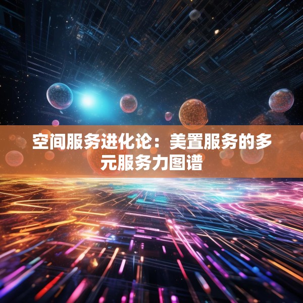 空间服务进化论：美置服务的多元服务力图谱