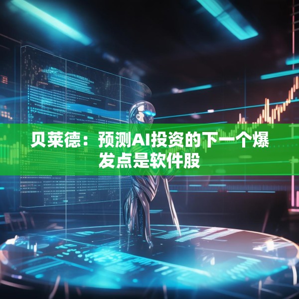 贝莱德：预测AI投资的下一个爆发点是软件股