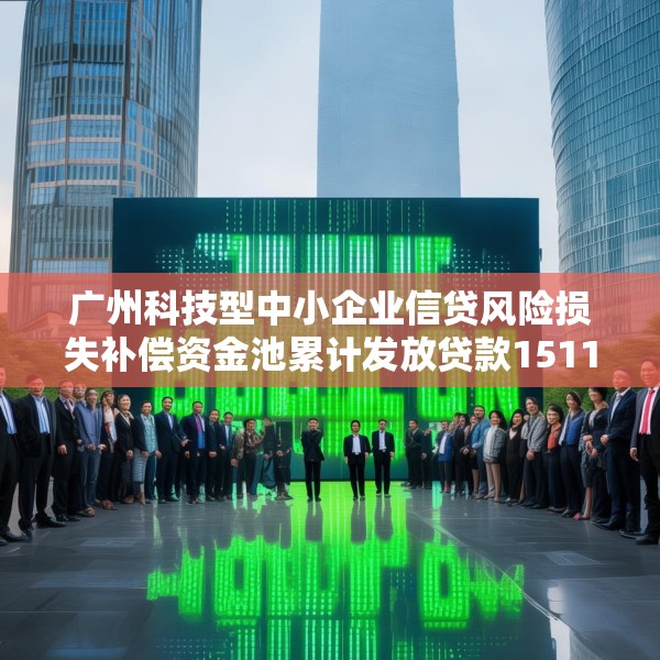 广州科技型中小企业信贷风险损失补偿资金池累计发放贷款1511亿元