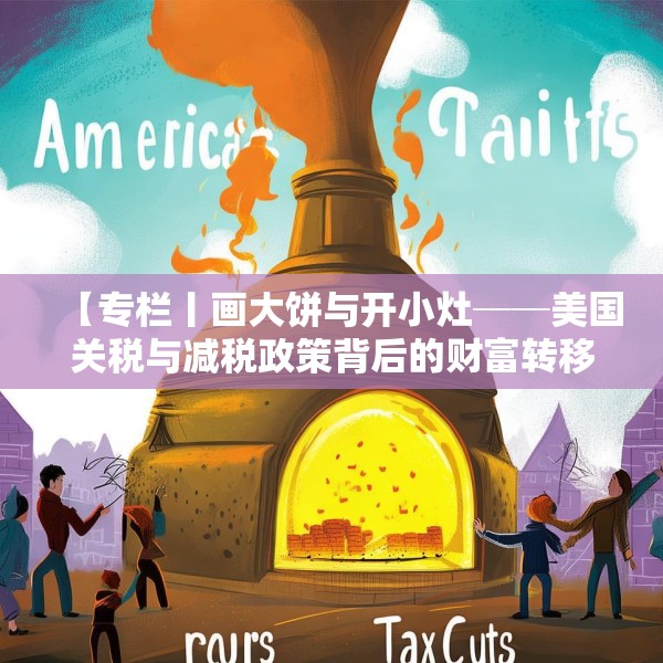 【专栏丨画大饼与开小灶──美国关税与减税政策背后的财富转移】