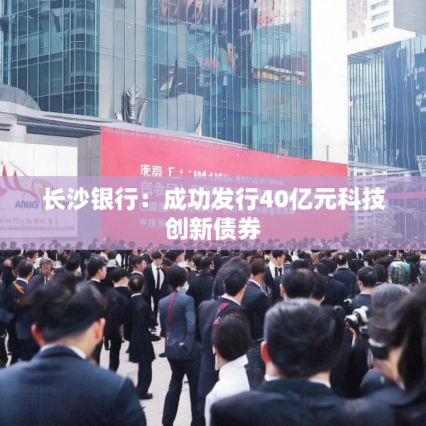 长沙银行：成功发行40亿元科技创新债券