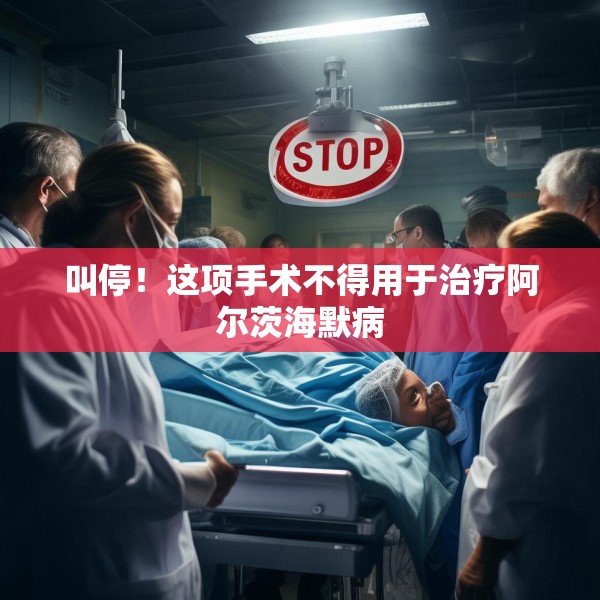 叫停！这项手术不得用于治疗阿尔茨海默病