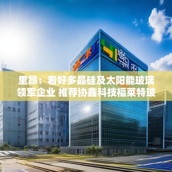 里昂：看好多晶硅及太阳能玻璃领军企业 推荐协鑫科技福莱特玻璃信义光能