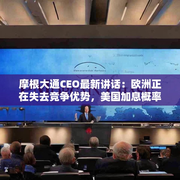 摩根大通CEO最新讲话：欧洲正在失去竞争优势，美国加息概率高于市场预期
