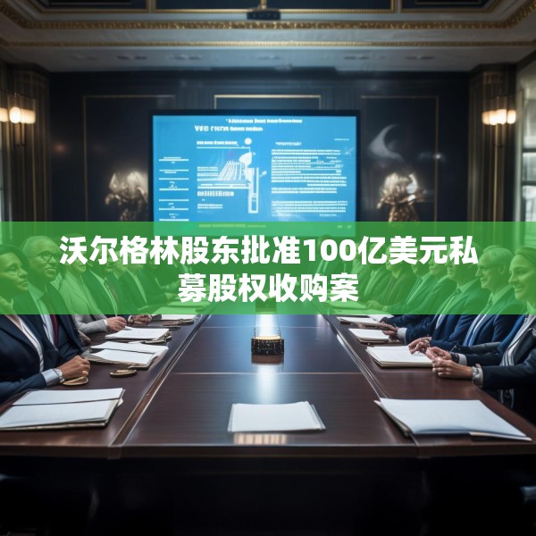 沃尔格林股东批准100亿美元私募股权收购案