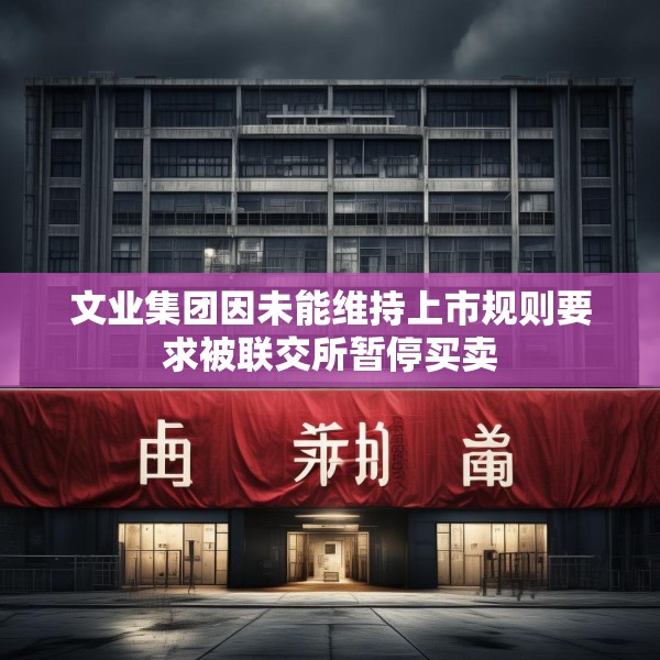 文业集团因未能维持上市规则要求被联交所暂停买卖